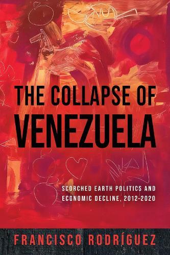 The Collapse of Venezuela: Scorched Earth Politics and Economic Decline, 2012–2020