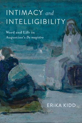 Intimacy and Intelligibility: Word and Life in Augustine's ""De Magistro""