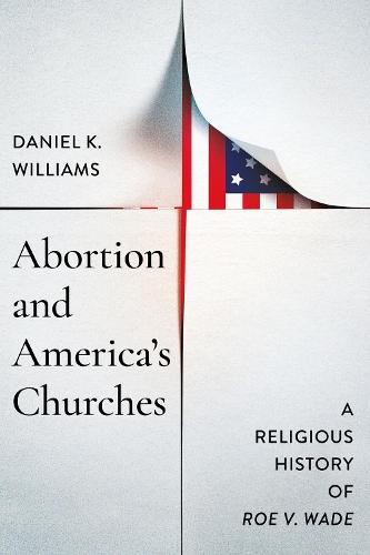 Abortion and America's Churches: A Religious History of ""Roe V. Wade""