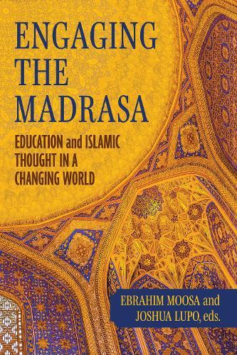 Engaging the Madrasa: Education and Islamic Thought in a Changing World