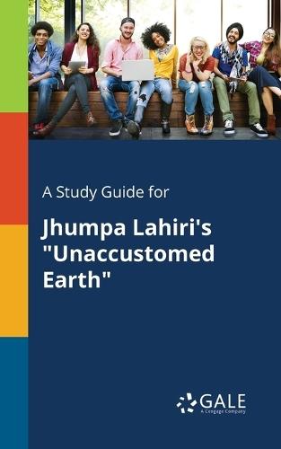 A Study Guide for Jhumpa Lahiri's ""Unaccustomed Earth""