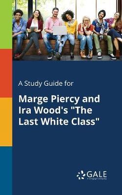 A Study Guide for Marge Piercy and Ira Wood's ""The Last White Class""