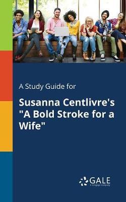 A "Study Guide for Susanna Centlivre's ""A Bold Stroke for a Wife"""