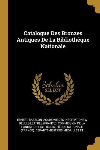 Catalogue Des Bronzes Antiques De La Bibliotheque Nationale