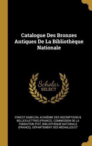 Catalogue Des Bronzes Antiques De La Bibliotheque Nationale