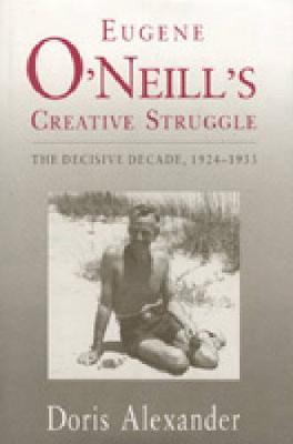 Eugene O'Neill's Creative Struggle: The Decisive Decade, 1924–1933
