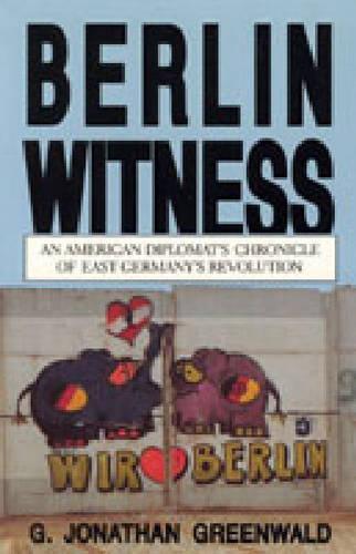 Berlin Witness: An American Diplomat's Chronicle of East German's Revolution