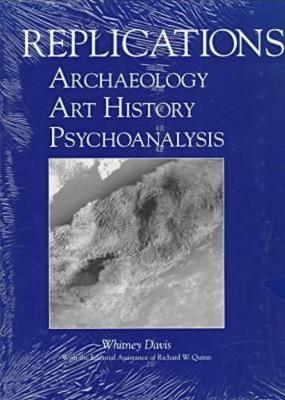 Replications: Archaeology, Art History, Psychoanalysis