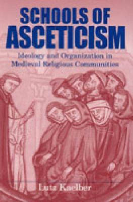 Schools of Asceticism: Ideology and Organization in Medieval Religious Communities