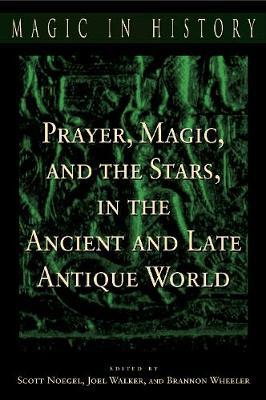 Prayer, Magic, and the Stars in the Ancient and Late Antique World