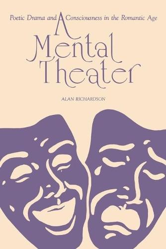A Mental Theater: Poetic Drama and Consciousness in the Romantic Age