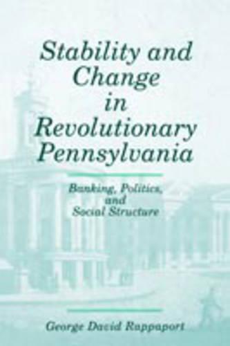 Stability and Change in Revolutionary Pennsylvania: Banking, Politics, and Social Structure
