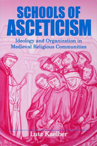 Schools of Asceticism: Ideology and Organization in Medieval Religious Communities