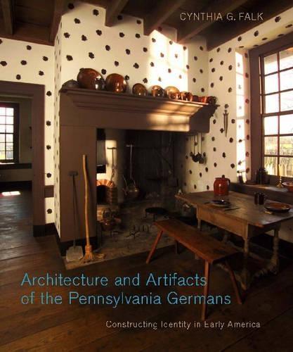 Architecture and Artifacts of the Pennsylvania Germans: Constructing Identity in Early America