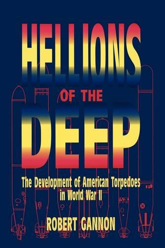 Hellions of the Deep: The Development of American Torpedoes in World War II