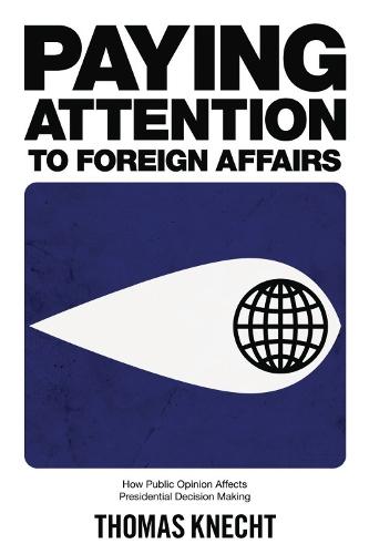Paying Attention to Foreign Affairs: How Public Opinion Affects Presidential Decision Making