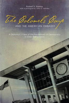 The Colonels’ Coup and the American Embassy: A Diplomat’s View of the Breakdown of Democracy in Cold War Greece