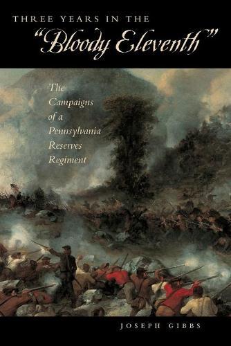 Three Years in the “Bloody Eleventh”: The Campaigns of a Pennsylvania Reserves Regiment