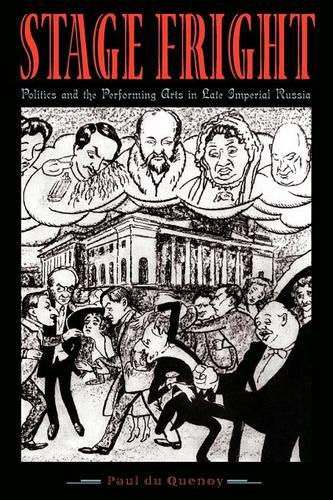 Stage Fright: Politics and the Performing Arts in Late Imperial Russia