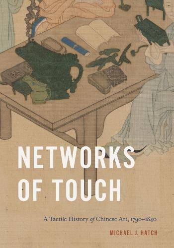Networks of Touch: A Tactile History of Chinese Art, 1790–1840