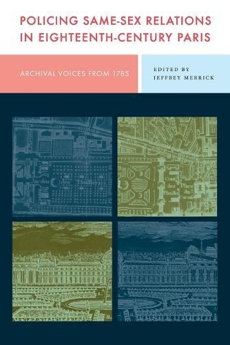 Policing Same-Sex Relations in Eighteenth-Century Paris: Archival Voices from 1785
