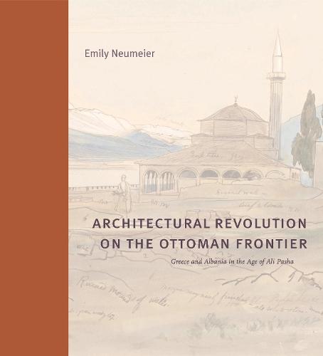 Architectural Revolution on the Ottoman Frontier: Greece and Albania in the Age of Ali Pasha