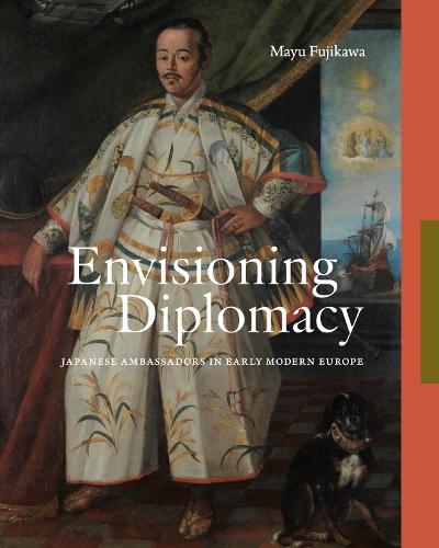 Envisioning Diplomacy: Japanese Ambassadors in Early Modern Europe