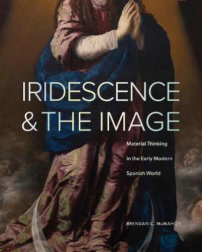 Iridescence and the Image: Material Thinking in the Early Modern Spanish World