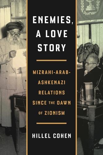 Enemies, a Love Story: Mizrahi-Arab-Ashkenazi Relations Since the Dawn of Zionism