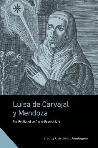 Luisa de Carvajal y Mendoza: The Politics of an Anglo-Spanish Life