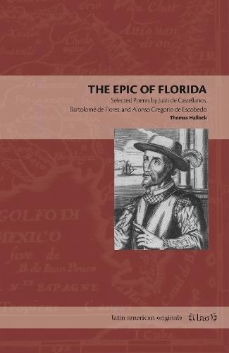 The Epic of Florida: Selected Poems by Juan de Castellanos, Bartolomé de Flores, and Alonso Gregorio de Escobedo