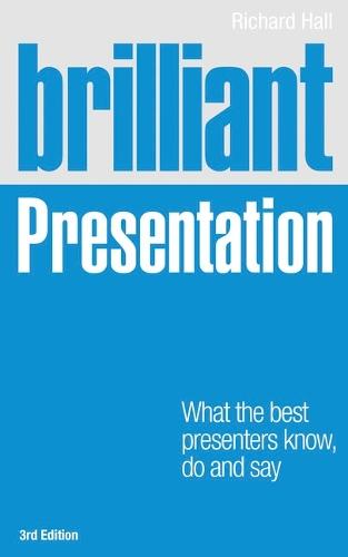 Brilliant Presentation: What the best presenters know, do and say