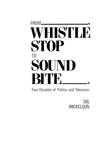 From Whistle Stop to Sound Bite: Four Decades of Politics and Television