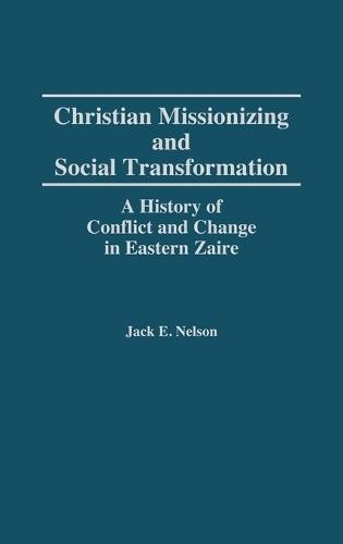 Christian Missionizing and Social Transformation: A History of Conflict and Change in Eastern Zaire