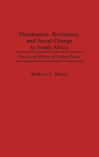 Domination, Resistance, and Social Change in South Africa: The Local Effects of Global Power