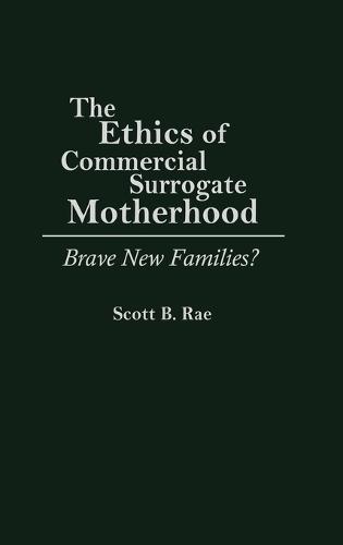 The Ethics of Commercial Surrogate Motherhood: Brave New Families?