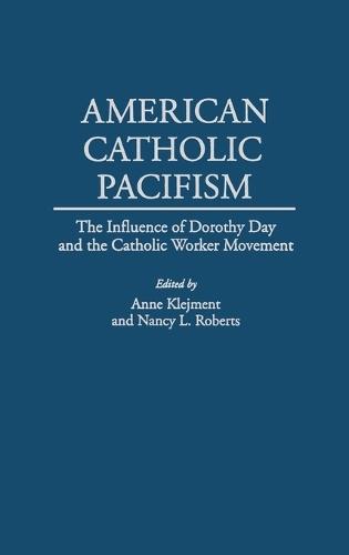 American Catholic Pacifism: The Influence of Dorothy Day and the Catholic Worker Movement