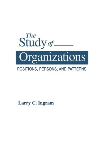 The Study of Organizations: Positions, Persons, and Patterns