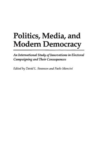 Politics, Media, and Modern Democracy: An International Study of Innovations in Electoral Campaigning and Their Consequences