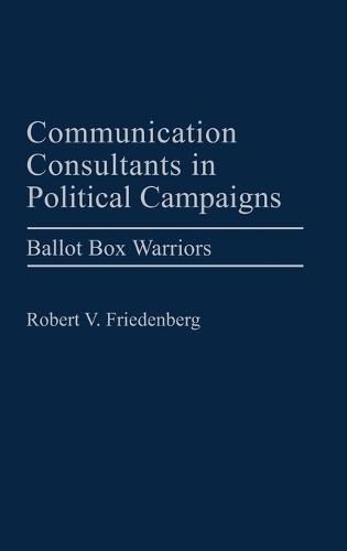 Communication Consultants in Political Campaigns: Ballot Box Warriors