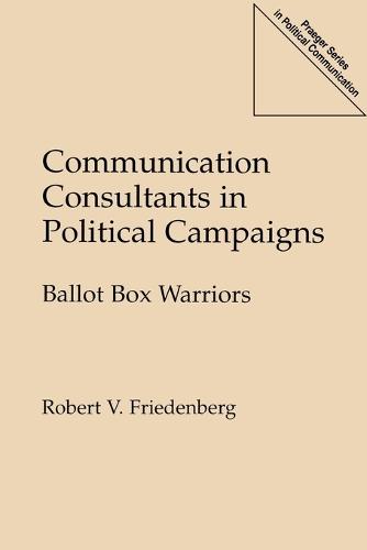 Communication Consultants in Political Campaigns: Ballot Box Warriors