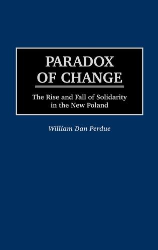 Paradox of Change: The Rise and Fall of Solidarity in the New Poland