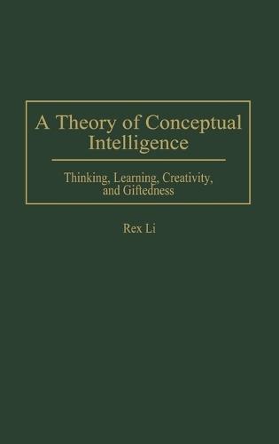 A Theory of Conceptual Intelligence: Thinking, Learning, Creativity, and Giftedness