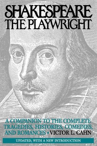 Shakespeare the Playwright: A Companion to the Complete Tragedies, Histories, Comedies, and Romances^LUpdated, with a new Introduction