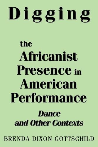 Digging the Africanist Presence in American Performance: Dance and Other Contexts