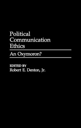 Political Communication Ethics: An Oxymoron?