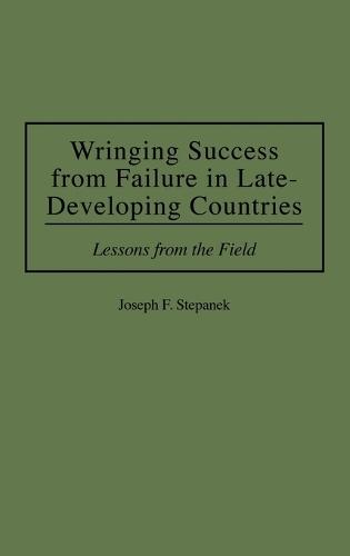 Wringing Success from Failure in Late-Developing Countries: Lessons From the Field