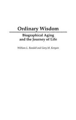 Ordinary Wisdom: Biographical Aging and the Journey of Life
