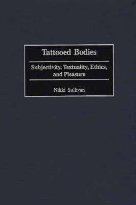 Tattooed Bodies: Subjectivity, Textuality, Ethics, and Pleasure