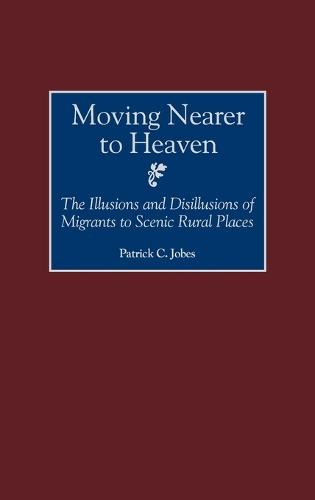 Moving Nearer to Heaven: The Illusions and Disillusions of Migrants to Scenic Rural Places